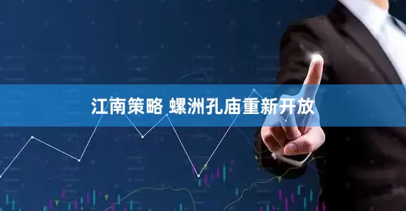 江南策略 螺洲孔庙重新开放