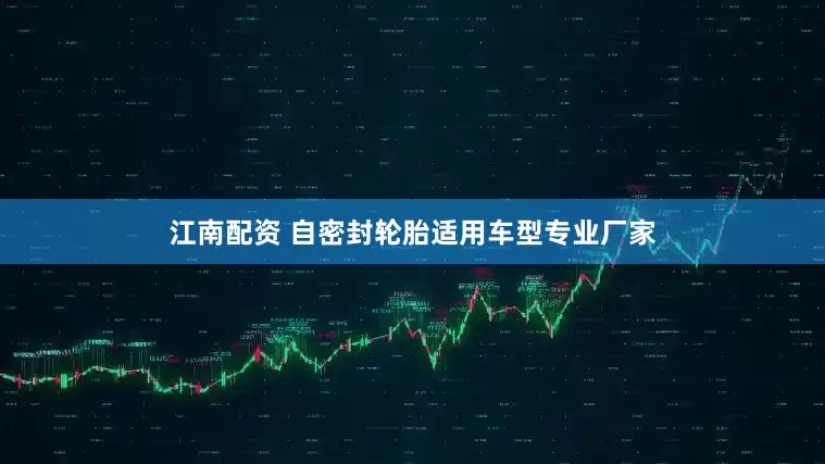 江南配资 自密封轮胎适用车型专业厂家